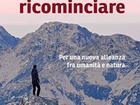 Le Alpi per ricomnciare. Per una nuova alleanza tra umanitá e natura.